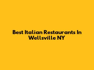 Best Italian Restaurants In Wellsville NY