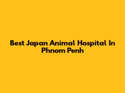Best Japan Animal Hospital In Phnom Penh