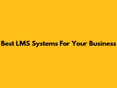 Best LMS Systems For Your Business