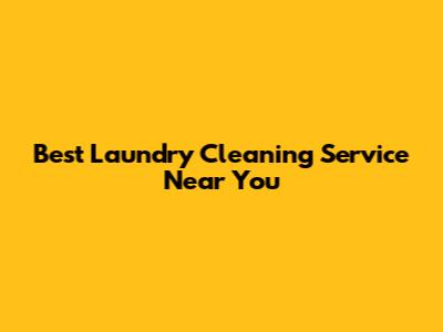 Best Laundry Cleaning Service Near You