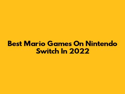 Best Mario Games On Nintendo Switch In 2022
