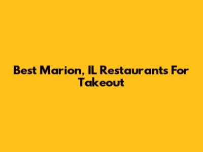 Best Marion, IL Restaurants For Takeout