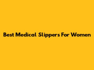 Best Medical Slippers For Women