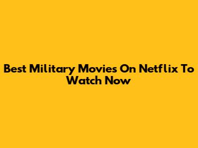 Best Military Movies On Netflix To Watch Now