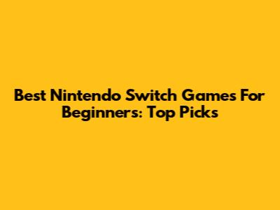 Best Nintendo Switch Games For Beginners: Top Picks