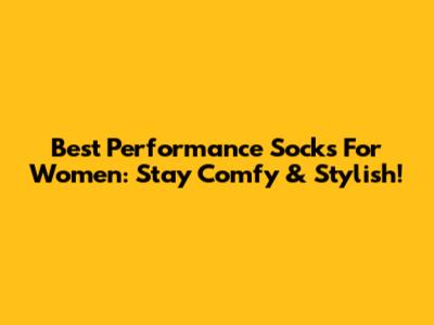Best Performance Socks For Women: Stay Comfy & Stylish!