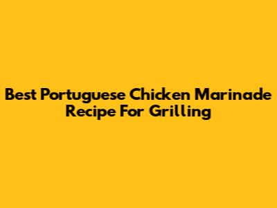 Best Portuguese Chicken Marinade Recipe For Grilling