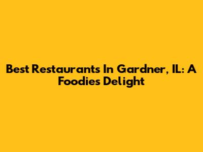 Best Restaurants In Gardner, IL: A Foodie's Delight