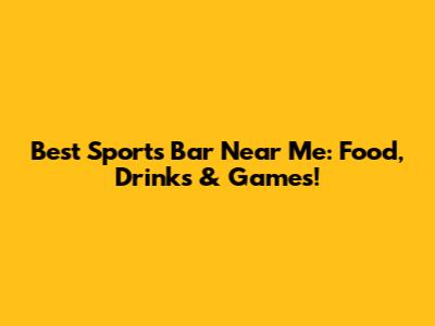 Best Sports Bar Near Me: Food, Drinks & Games!