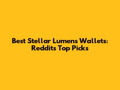 Best Stellar Lumens Wallets: Reddit's Top Picks