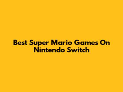 Best Super Mario Games On Nintendo Switch