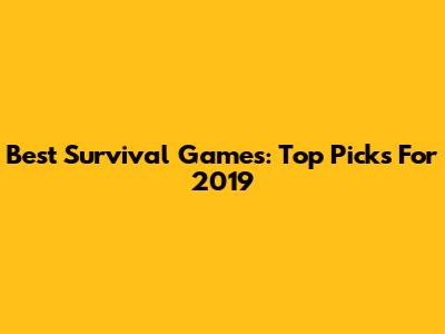 Best Survival Games: Top Picks For 2019