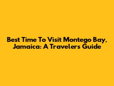 Best Time To Visit Montego Bay, Jamaica: A Traveler's Guide