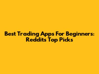 Best Trading Apps For Beginners: Reddit's Top Picks