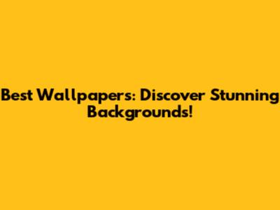 Best Wallpapers: Discover Stunning Backgrounds!