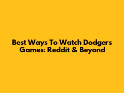 Best Ways To Watch Dodgers Games: Reddit & Beyond
