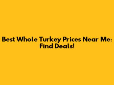 Best Whole Turkey Prices Near Me: Find Deals!