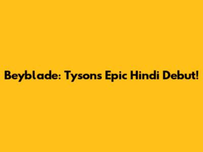 Beyblade: Tyson's Epic Hindi Debut!
