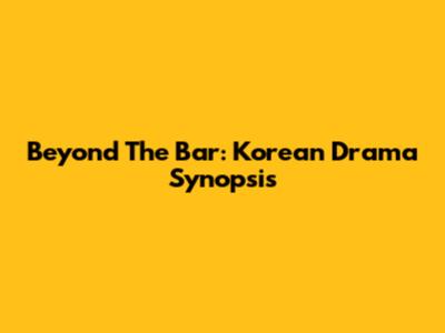 Beyond The Bar: Korean Drama Synopsis