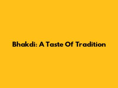 Bhakdi: A Taste Of Tradition