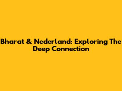 Bharat & Nederland: Exploring The Deep Connection