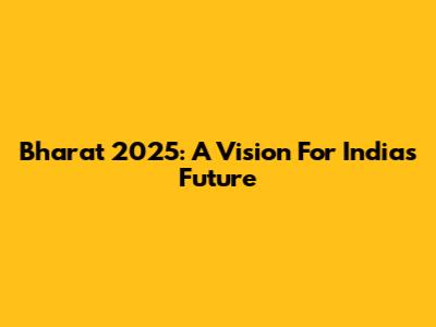Bharat 2025: A Vision For India's Future