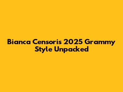 Bianca Censori's 2025 Grammy Style Unpacked