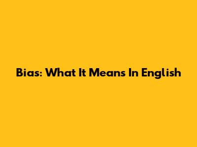 Bias: What It Means In English