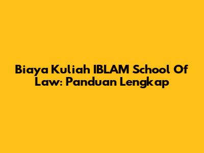 Biaya Kuliah IBLAM School Of Law: Panduan Lengkap