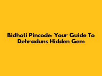 Bidholi Pincode: Your Guide To Dehradun's Hidden Gem