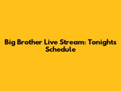 Big Brother Live Stream: Tonight's Schedule