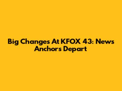 Big Changes At KFOX 43: News Anchors Depart
