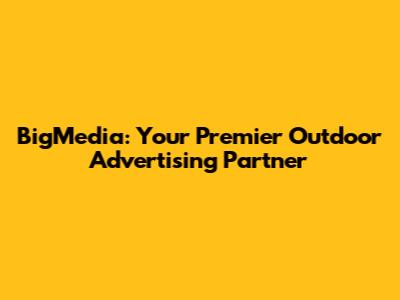 BigMedia: Your Premier Outdoor Advertising Partner