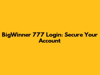 BigWinner 777 Login: Secure Your Account