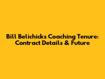 Bill Belichick's Coaching Tenure: Contract Details & Future