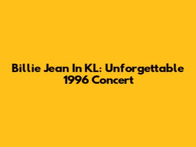Billie Jean In KL: Unforgettable 1996 Concert