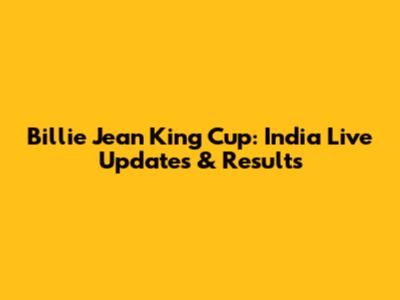 Billie Jean King Cup: India Live Updates & Results