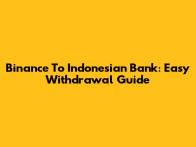 Binance To Indonesian Bank: Easy Withdrawal Guide