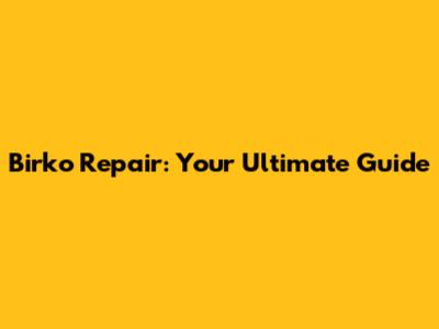 Birko Repair: Your Ultimate Guide