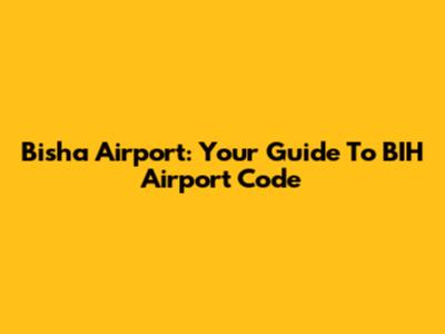 Bisha Airport: Your Guide To BIH Airport Code