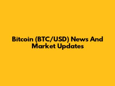 Bitcoin (BTC/USD) News And Market Updates
