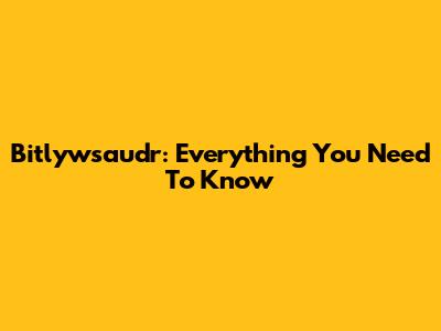 Bitlywsaudr: Everything You Need To Know