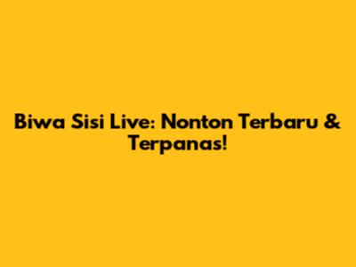 Biwa Sisi Live: Nonton Terbaru & Terpanas!