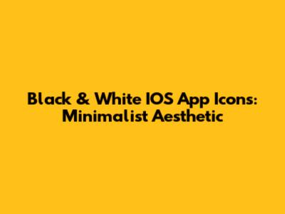 Black & White IOS App Icons: Minimalist Aesthetic