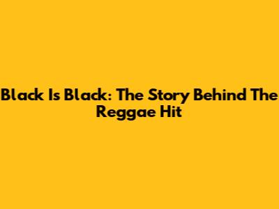 Black Is Black: The Story Behind The Reggae Hit