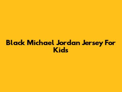 Black Michael Jordan Jersey For Kids