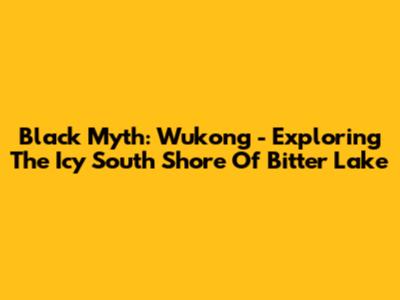Black Myth: Wukong - Exploring The Icy South Shore Of Bitter Lake