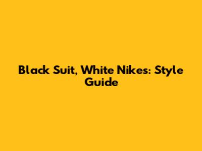 Black Suit, White Nikes: Style Guide