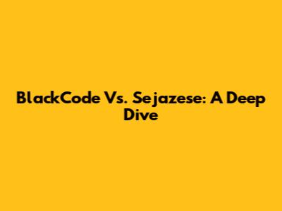 BlackCode Vs. Sejazese: A Deep Dive