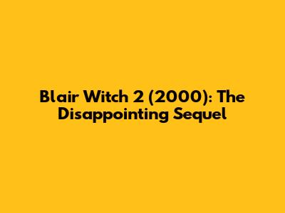 Blair Witch 2 (2000): The Disappointing Sequel